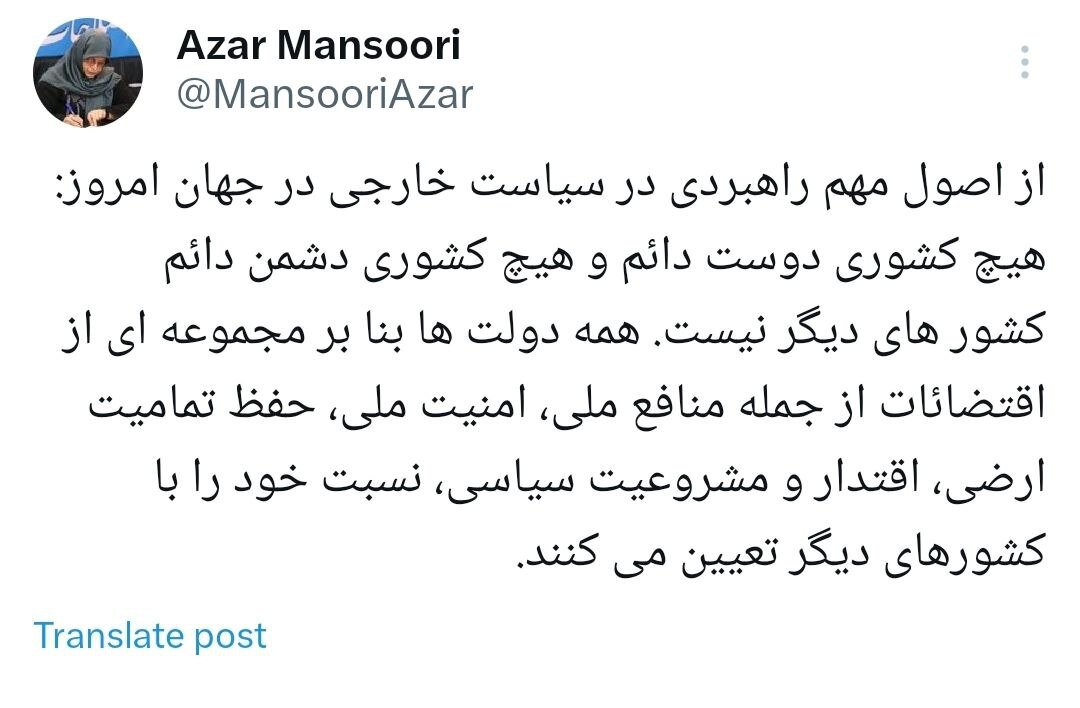 آذر منصوری: هیچ کشوری دوست دائم و هیچ کشوری دشمن دائم کشور های دیگر نیست/  دولت ها بنا بر منافع ملی و … نسبت خود را با کشورهای دیگر تعیین می کنند